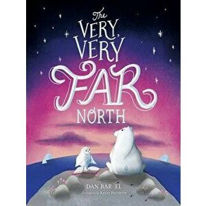 The Very, Very Far North, Hardcover - Dan Bar-El imagine