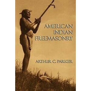American Indian Freemasonry - Arthur C. Parker imagine