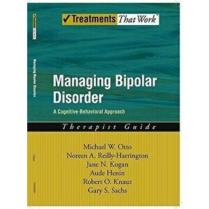 Managing Bipolar Disorder: A Cognitive Behavior Treatment Program Therapist Guide, Paperback - Noreen a. Reilly-Harrington imagine