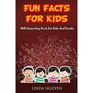 Fun Facts for Kids: 400 Interesting Facts for Kids and Family, Paperback - Linda Nguyen imagine