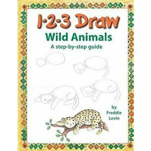 123 Draw Wild Animals: A Step by Step Drawing Guide for Young Artists, Paperback - Freddie Levin imagine