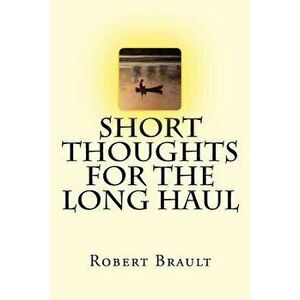 Short Thoughts for the Long Haul: Trade Edition, Paperback - Robert Brault imagine