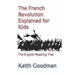 The French Revolution Explained for Kids: The English Reading Tree, Paperback - Keith Goodman imagine