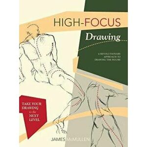High-focus Drawing: A Revolutionary Approach to Drawing the Figure, Hardcover - James McMullan imagine
