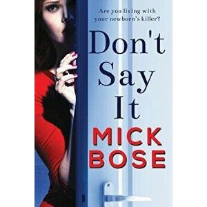 Don't Say It: A Gripping Thriller with a Twist That Will Leave You Breathless, Paperback - Mick Bose imagine