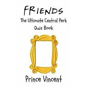 Friends: The Ultimate Central Perk Quiz Book, Paperback - Prince Vincent imagine
