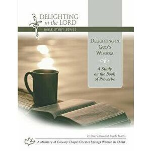 Delighting in God's Wisdom: A Study on the Book of Proverbs (Delighting in the Lord Bible Study) - Brenda Harris imagine