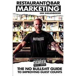 Restaurant & Bar Marketing: The No Bulls#it Guide to Improving Guest Counts, Paperback - Erik Shellenberger imagine