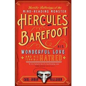 The Horrific Sufferings of the Mind-Reading Monster Hercules Barefoot: His Wonderful Love and His Terrible Hatred - Carl-Johan Vallgren imagine