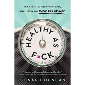 Healthy as F*ck: The Habits You Need to Get Lean, Stay Healthy, and Kick Ass at Life, Hardcover - Oonagh Duncan imagine