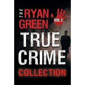 The Ryan Green True Crime Collection: Volume 2, Paperback - Ryan Green imagine