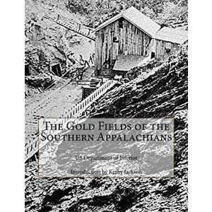 The Gold Fields of the Southern Appalachians, Paperback - Us Department of Interior imagine