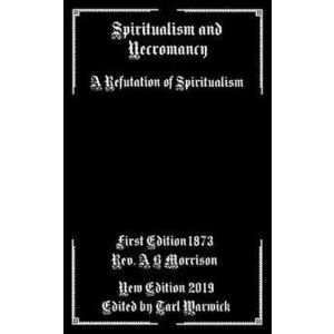 Spiritualism and Necromancy: A Refutation of Spiritualism, Paperback - Tarl Warwick imagine