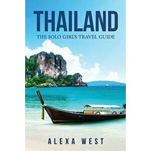 Thailand: The Solo Girl's Travel Guide, Paperback - Alexa West imagine