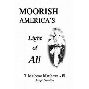 Moorish America's Light of Ali, Paperback - T. Matheno Matthews-El imagine