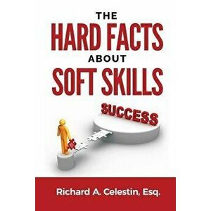 The Hard Facts about Soft Skills, Paperback - Richard Anthony Celestin Esq imagine