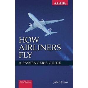 How Airliners Fly: A Passenger's Guide - Third Edition, Paperback - Julien Evans imagine