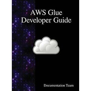 Aws Glue Developer Guide, Hardcover - Documentation Team imagine