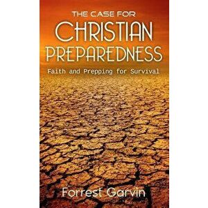 The Case for Christian Preparedness - Faith and Prepping for Survival, Paperback - Forrest Garvin imagine