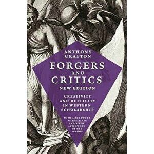 Forgers and Critics, New Edition: Creativity and Duplicity in Western Scholarship, Paperback - Anthony Grafton imagine