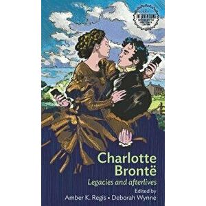 Charlotte Bronte: LEGACIES AFTERLIVES PB: Legacies and afterlives, Paperback - Amber K. Regis imagine