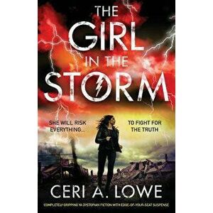 The Girl in the Storm: Completely Gripping YA Dystopian Fiction with Edge-Of-Your-Seat Suspense, Paperback - Ceri a. Lowe imagine