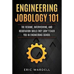 Engineering Jobology 101: The Resume, Interviewing, and Negotiation Skills They Don, Paperback - Eric Wardell imagine