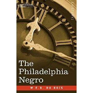 The Philadelphia Negro, Paperback - W. E. B. Du Bois imagine