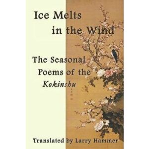 Ice Melts in the Wind: The Seasonal Poems of the Kokinshu, Paperback - KI No Tsurayuki imagine