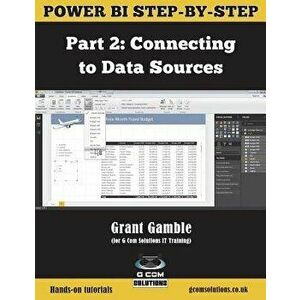 Power Bi Step-By-Step Part 2: Connecting to Data Sources: Power Bi Mastery Through Hands-On Tutorials, Paperback - Grant Gamble imagine