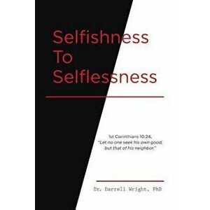 Selfishness to Selflessness, Paperback - Dr Darrell Wright imagine