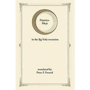 Paniniya Shiksha: In the Rig Veda Recension, Paperback - Peter F. Freund imagine