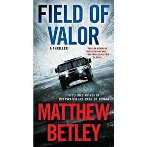 Field of Valor: A Thriller - Matthew Betley imagine