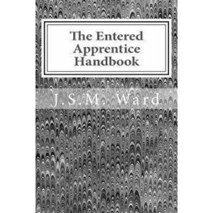 The Entered Apprentice Handbook, Paperback - J. S. M. Ward imagine