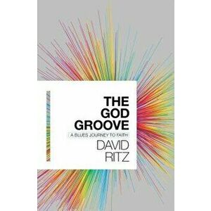 The God Groove: A Blues Journey to Faith, Hardcover - David Ritz imagine