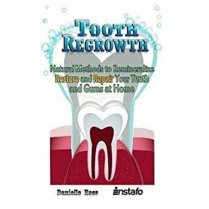 Tooth Regrowth: Natural Methods to Remineralize, Restore and Repair Your Teeth and Gums at Home, Paperback - Danielle Ross imagine