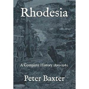 Rhodesia: A Complete History 1890-1980, Paperback - Peter Baxter imagine