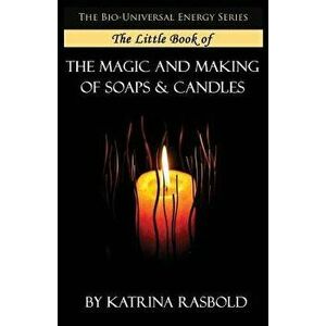 The Little Book of the Magic and Making of Candles and Soaps, Paperback - Katrina Rasbold imagine