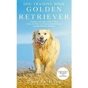 Dog Training Books Golden Retriever: Training Your Dog Within 5-Week Using the Power of Positive Reinforcement (Golden Retriever Edition), Paperback - imagine