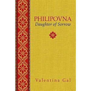 Philipovna: Daughter of Sorrow, Paperback - Valentina Gal imagine