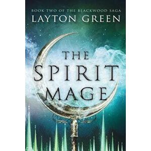 The Spirit Mage: (book Two of the Blackwood Saga), Paperback - Layton Green imagine