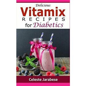 Vitamix Recipes for Diabetics, Paperback - Celeste Jarabese imagine