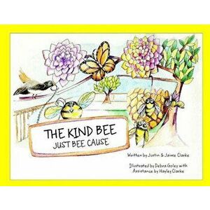 The Kind Bee: Just Bee Cause, Paperback - Justin &. Jaime Clarke imagine