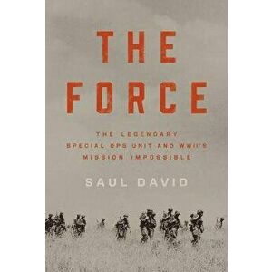 The Force: The Legendary Special Ops Unit and Wwii's Mission Impossible, Hardcover - Saul David imagine