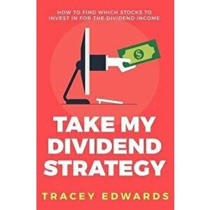 Take My Dividend Strategy: How to Find Which Stocks to Invest in for the Dividend Income, Paperback - Tracey Edwards imagine