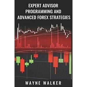 Expert Advisor Programming and Advanced Forex Strategies, Paperback - Wayne Walker imagine