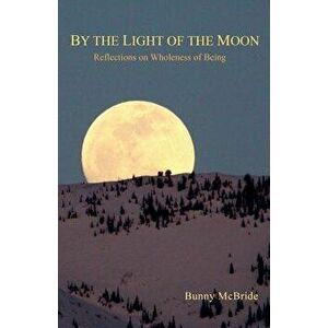 By the Light of the Moon: Reflections on Wholeness of Being, Paperback - Bunny McBride imagine
