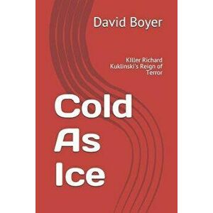 Cold as Ice: Killer Richard Kuklinski's Reign of Terror, Paperback - David B. Boyer imagine