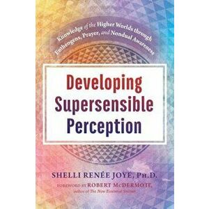 Developing Supersensible Perception: Knowledge of the Higher Worlds Through Entheogens, Prayer, and Nondual Awareness, Hardcover - Shelli Ren Joye imagine