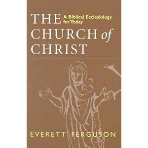 The Church of Christ: A Biblical Ecclesiology for Today, Paperback - Everett Ferguson imagine